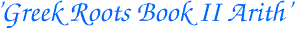  'Greek Roots Book II Arith'