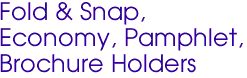 Fold & Snap,
Economy, Pamphlet,
Brochure Holders