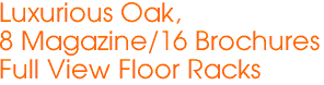 Luxurious Oak, 
8 Magazine/16 Brochures
Full View Floor Racks
