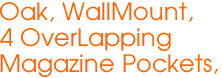 Oak, WallMount,
4 OverLapping
Magazine Pockets,