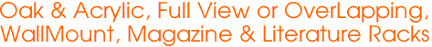 Oak & Acrylic, Full View or OverLapping,
WallMount, Magazine & Literature Racks