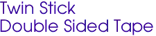 Twin Stick
Double Sided Tape