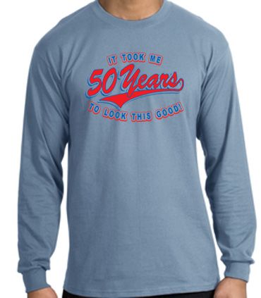 50th Birthday Shirt 50 Fifty Years To Look This Good Long Sleeve Shirt