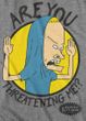 Beavis and Butthead Are You Threatening Me Adult Tshirt
