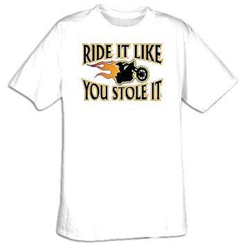 Biker T-shirt - Ride It Like You Stole It Tee Shirt