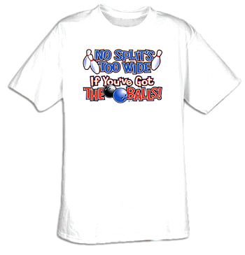 Bowling T-shirt No Splits Too Wide If You Got the Ball Funny Tee Shirt