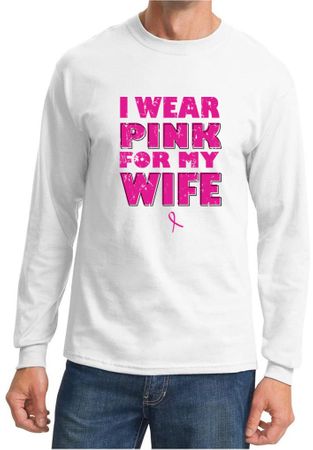 Breast Cancer Shirt I Wear Pink For My Wife Long Sleeve Shirt