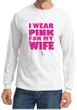 Breast Cancer Shirt I Wear Pink For My Wife Long Sleeve Shirt