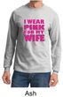 Breast Cancer Shirt I Wear Pink For My Wife Long Sleeve Shirt