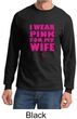 Breast Cancer Shirt I Wear Pink For My Wife Long Sleeve Shirt