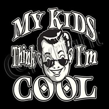 Funny Adult Shirt - My Kids Think I'm Cool