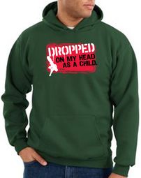 Funny Hoodie - Dropped On My Head As A Child Adult Dark Green Hoody