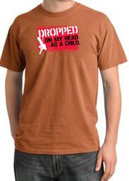 Funny Pigment Dyed T-Shirt Dropped On My Head As A Child Burnt Orange