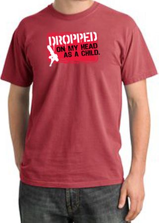 Funny Pigment Dyed T-Shirt - Dropped On My Head As A Child Dashing Red