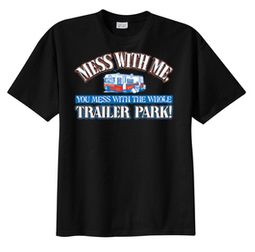 Funny Shirt Mess With Me You Mess With the Whole Trailer Park Tee Funny Shirt Mess With Me You Mess With the Whole Trailer Park Tee