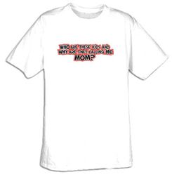 Funny Shirt Who Are These Kids And Why Are They Calling Me Mom Tee Funny Shirt Who Are These Kids And Why Are They Calling Me Mom Tee