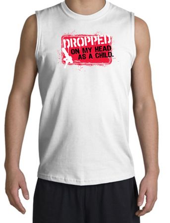 Funny Shooter Shirt - Dropped On My Head As A Child White Muscle Shirt