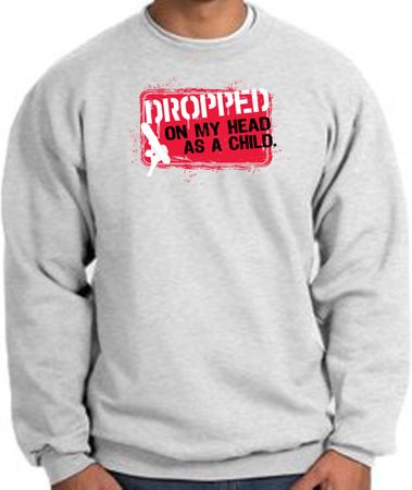 Funny Sweatshirt - Dropped On My Head As A Child Adult Ash Sweat Shirt