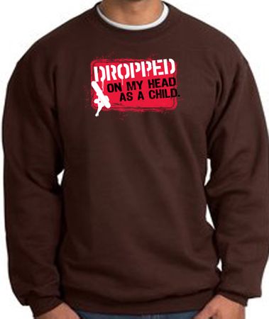 Funny Sweatshirt - Dropped On My Head As A Child Brown Sweat Shirt