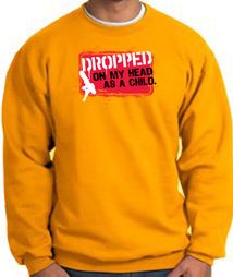 Funny Sweatshirt - Dropped On My Head As A Child Gold Sweat Shirt Funny Sweatshirt - Dropped On My Head As A Child Gold Sweat Shirt