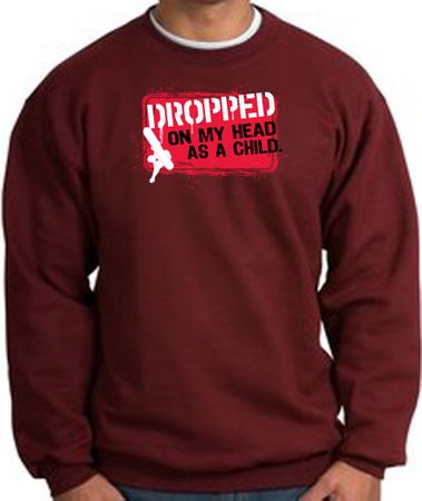 Funny Sweatshirt - Dropped On My Head As A Child Maroon Sweat Shirt