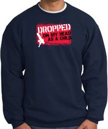 Funny Sweatshirt - Dropped On My Head As A Child Navy Sweat Shirt Funny Sweatshirt - Dropped On My Head As A Child Navy Sweat Shirt