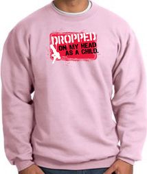 Funny Sweatshirt - Dropped On My Head As A Child Pink Sweat Shirt Funny Sweatshirt - Dropped On My Head As A Child Pink Sweat Shirt