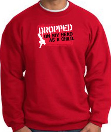 Funny Sweatshirt - Dropped On My Head As A Child Red Sweat Shirt