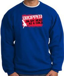 Funny Sweatshirt - Dropped On My Head As A Child Royal Sweat Shirt Funny Sweatshirt - Dropped On My Head As A Child Royal Sweat Shirt