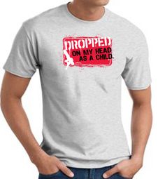 Funny T-Shirt - Dropped On My Head As A Child Adult Ash Tee Shirt Funny T-Shirt - Dropped On My Head As A Child Adult Ash Tee Shirt