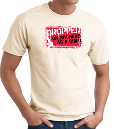 Funny T-Shirt - Dropped On My Head As A Child Adult Natural Tee Shirt