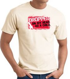 Funny T-Shirt - Dropped On My Head As A Child Adult Natural Tee Shirt Funny T-Shirt - Dropped On My Head As A Child Adult Natural Tee Shirt