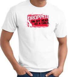 Funny T-Shirt - Dropped On My Head As A Child Adult White Tee Shirt Funny T-Shirt - Dropped On My Head As A Child Adult White Tee Shirt