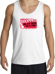 Funny Tank Top - Dropped On My Head As A Child Adult White Tanktop