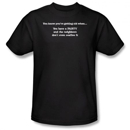 Getting Old T-Shirt Have Party Neighbors Don't Realize It Black Tee