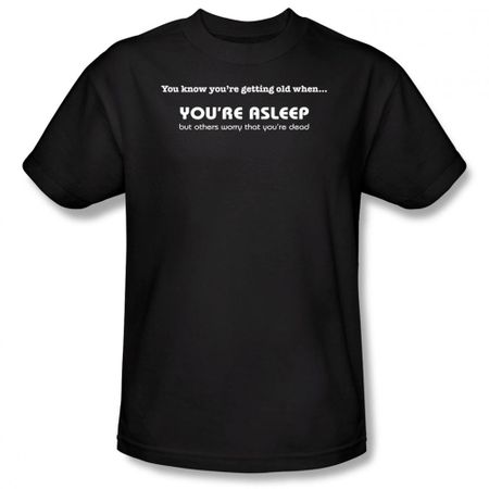 Getting Old T-Shirt You're Asleep Others Worry You're Dead Black Tee