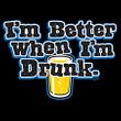 I'm Better When I'm Drunk! Funny T-shirt