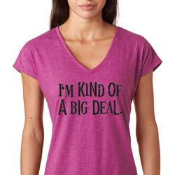 I'm Kind Of A Big Deal Black Print Ladies Tri Blend V-Neck Shirt