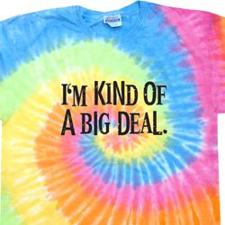I'm Kind Of A Big Deal Black Print Tie Dye Shirt