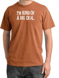 I'm Kind of a Big Deal Shirt White Print Pigment Dyed Tee Burnt Orange I'm Kind of a Big Deal Shirt White Print Pigment Dyed Tee Burnt Orange