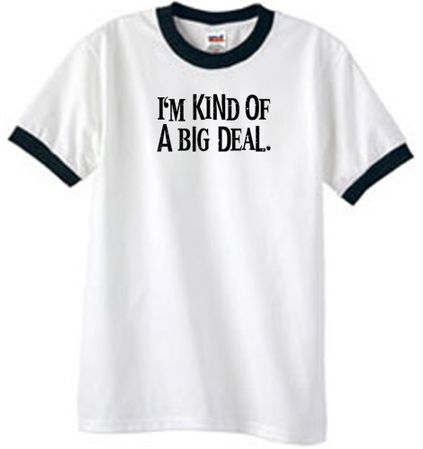 I'm Kind of a Big Deal T-shirt Black Print Ringer Shirt White/Black
