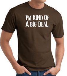 I'm Kind of a Big Deal WHITE Funny Adult T-Shirt - Brown I'm Kind of a Big Deal WHITE Funny Adult T-Shirt - Brown