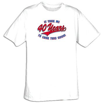 It Took Me 40 Forty Years To Look Good Funny Adult T-shirt Tee Shirt