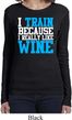 Ladies Fitness Shirt I Train For Wine Long Sleeve Tee T-Shirt
