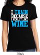 Ladies Fitness Shirt I Train For Wine Tee T-Shirt