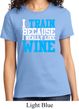 Ladies Fitness Shirt I Train For Wine Tee T-Shirt