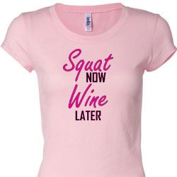 Ladies Fitness Shirt Squat Now Wine Later Longer Length Tee T-Shirt