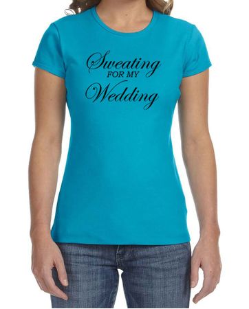 Ladies Fitness Shirt Sweating For My Wedding Crewneck Tee T-Shirt