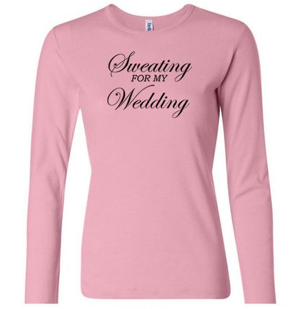 Ladies Fitness Shirt Sweating For My Wedding Long Sleeve Tee T-Shirt