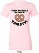 Ladies Funny Shirt Thirsty Pretzels Longer Length Tee T-Shirt